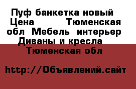 Пуф банкетка новый › Цена ­ 700 - Тюменская обл. Мебель, интерьер » Диваны и кресла   . Тюменская обл.